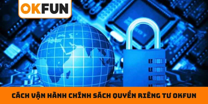 Cách vận hành chính sách quyền riêng tư OKFUN