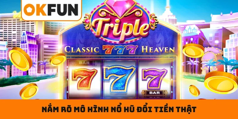 Tìm hiểu nhanh để nắm rõ mô hình nổ hũ đổi tiền thật