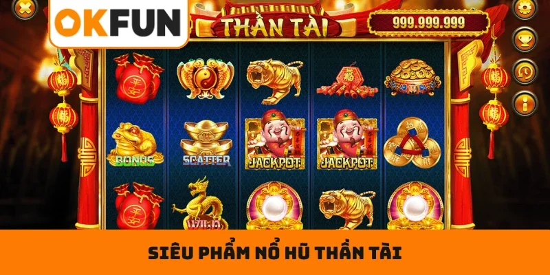 Tổng quan sơ bộ về siêu phẩm nổ hũ Thần Tài
