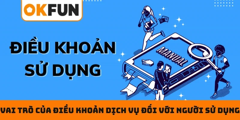 Điều khoản điều kiện OKFUN Vai trò của Điều khoản dịch vụ OKFUN đối với người sử dụng
