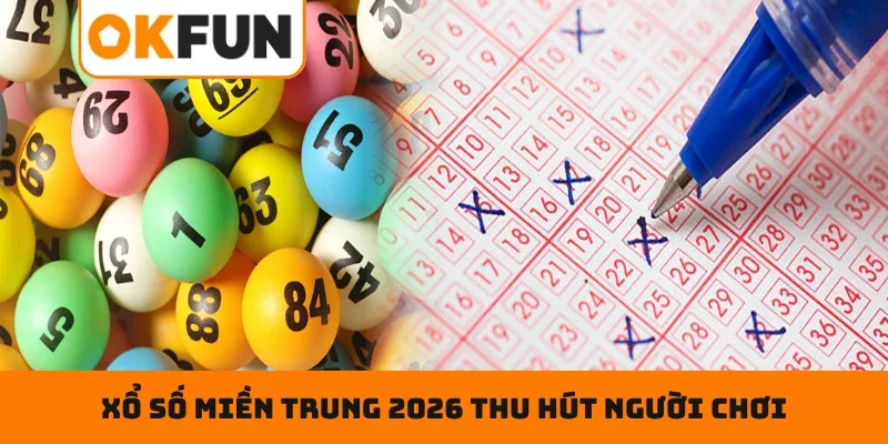 Điểm nổi bật khiến xổ số miền Trung 2026 thu hút người chơi