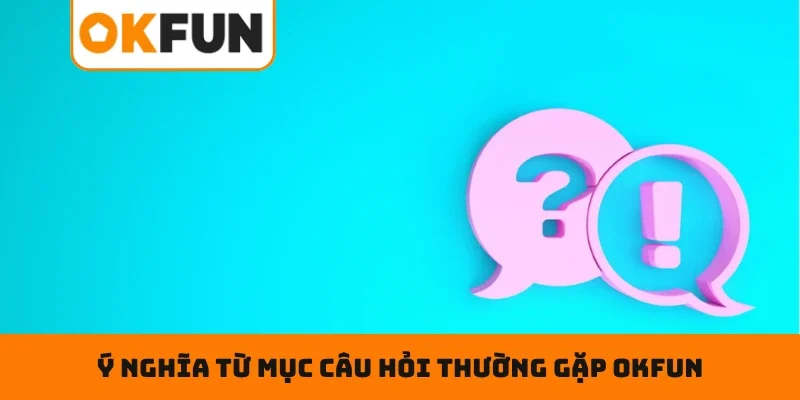Ý nghĩa từ mục câu hỏi thường gặp OKFUN